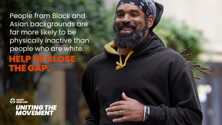 People from black and asian backgrounds are more likely to be physically inactivethan people who are white. Lets close the gap. 